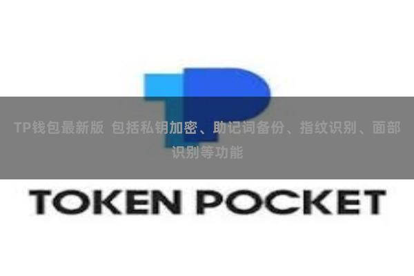 TP钱包最新版  包括私钥加密、助记词备份、指纹识别、面部识别等功能
