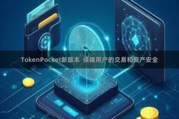 TokenPocket新版本  保障用户的交易和资产安全