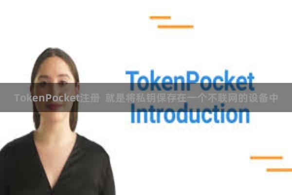 TokenPocket注册  就是将私钥保存在一个不联网的设备中