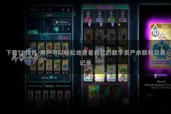 下载TP钱包  用户可以轻松地查看自己的数字资产余额和交易记录